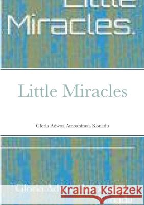 Little Miracles Gloria Adwoa Amoanimaa Konadu Storiesbyaeraye 9781716721090 Lulu.com