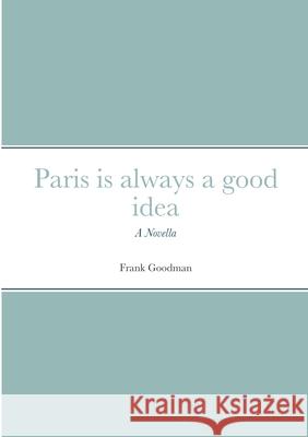 Paris is always a good idea: A Novella Frank Goodman 9781716722639 Lulu.com