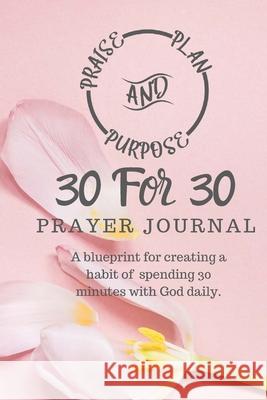 30 For 30 Prayer Journal: A blueprint for creating a habit of spending 30 minutes with God daily. Cooper, Kee 9781716725395
