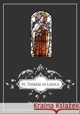 St. Thérèse of Lisieux Prayer Journal Lamorte, Michael 9781716730092 Lulu.com