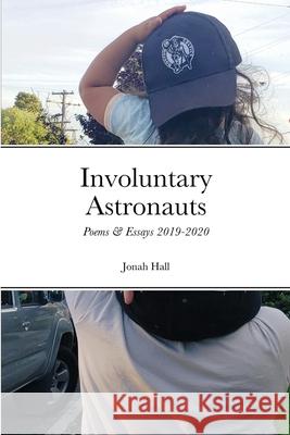 Involuntary Astronauts: Poems & Essays, 2019-2020 Hall, Jonah 9781716732959