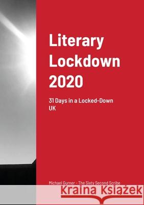 Literary Lockdown 2020: 31 Days in a Locked-Down UK Gurner, Michael 9781716733574 Lulu.com