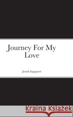 Journey For My Love Josiah Ingegneri 9781716733796 Lulu.com