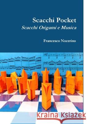 Scacchi Pocket: Scacchi Origami e Musica Nocerino, Francesco 9781716733925 Lulu.com