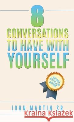 8 Conversations To Have With YOURSELF: Self- help Martin, John, Sr. 9781716739460 Lulu.com