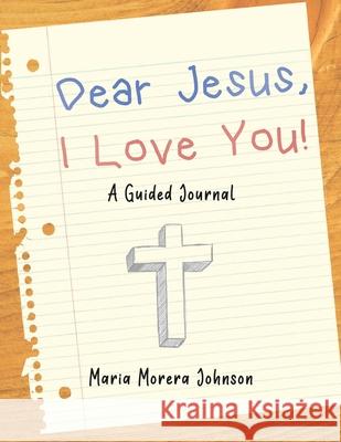 Dear Jesus: I Love You!: A Guided Journal Maria Morera Johnson 9781716743917 