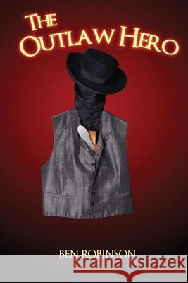 The Outlaw Hero Ben Robinson 9781716743979 Lulu.com