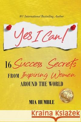 Yes I Can!: 16 Success Secrets of Inspiring Women from Around the World Humble, Mia 9781716748240
