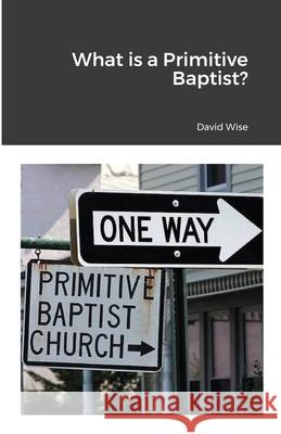 What is a Primitive Baptist David Wise 9781716753534 Lulu.com