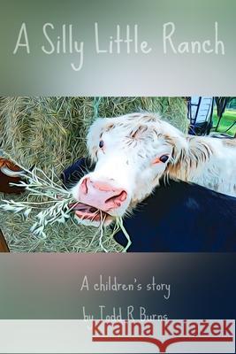 A Silly Little Ranch: A Children's story Todd Burns 9781716756023 Lulu Press