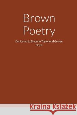 Brown Poetry: Dedicated to Breonna Taylor and George Floyd Smith, Jamal 9781716757662 Lulu.com