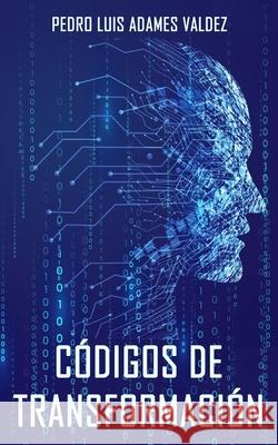 Códigos de Transformación Adames Valdez, Pedro Luis 9781716758812
