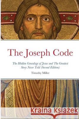 The Joseph Code (Second Edition): The Hidden Genealogy of Jesus Miller, Timothy 9781716759390