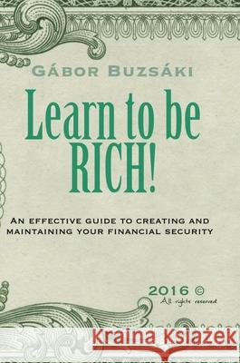Learn to be RICH: An effective guide to creating and maintaining financial security Domokos, Krisztina 9781716759604 Lulu.com