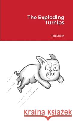 The Exploding Turnips Ted Smith 9781716761553 Edward MR Smith