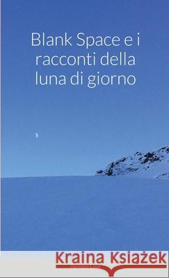 Blank Space e i Racconti della Luna di Giorno Jacopo Liso 9781716762192 Lulu.com