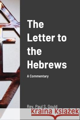 The Letter to the Hebrews: A Commentary Gould, Paul S. 9781716763205 Lulu.com