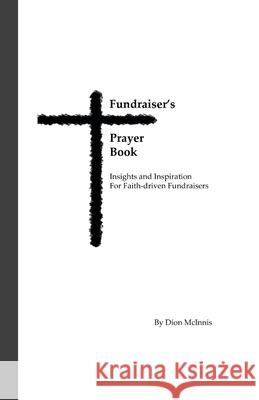 Fundraiser's Prayer Book: Insights and Inspiration for Faith-driven Fundraisers McInnis, Dion 9781716763694 Lulu.com