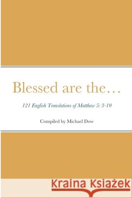 Blessed are the... 121 English Translations of Matthew 5: 3-10 Michael Dow 9781716765834 Lulu.com