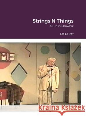 String's N Things: A Life in Showbiz Le-Roy, Les 9781716769832 Lulu.com