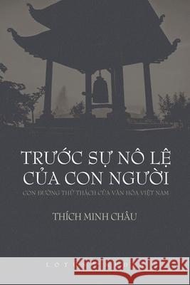 TrƯỚc SỰ Nô LỆ CỦa Con NgƯỜi Thích, Minh Châu 9781716770616