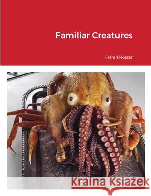 Familiar Creatures Ferrell Rosser 9781716771484 Lulu.com