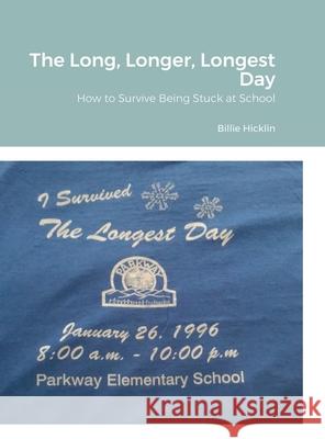 The Long, Longer, Longest Day: How to Survive Being Stuck at School Hicklin, Billie 9781716773594 Lulu.com