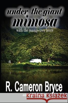 Under the Giant Mimosa with the Mango Tree Lover R. Cameron Bryce 9781716774546