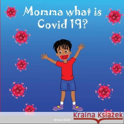 Momma what is Covid 19? Britney Smith 9781716776311