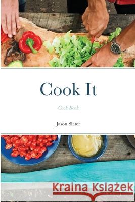 Cook It: Cook Book Slater, Jason 9781716777004 Lulu.com