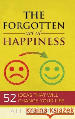 The forgotten Art of Happiness: 52 ideas that will change your life Zakaria, Ali 9781716777790