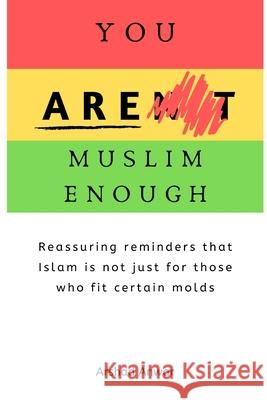 You Are Muslim Enough: Reassuring reminders that Islam is not just for those who fit certain molds Anwar, Arshad 9781716777820 Lulu.com