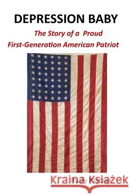 Depression Baby: The Story of a Proud First-Generation American Patriot Platzer, Rudy 9781716777998