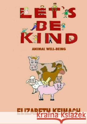 Let's be Kind,: Animal Wellbeing Keimach, Elizabeth 9781716778643 Lulu.com