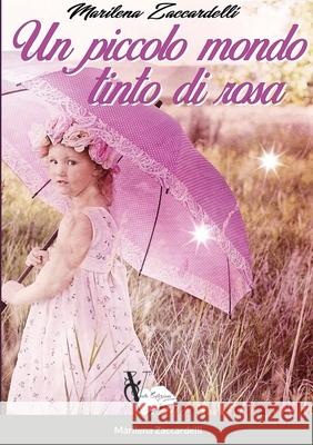 Un piccolo mondo tinto di rosa Marilena Zaccardelli 9781716778780 Lulu.com