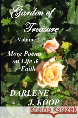 Garden of Treasure, Vol. 2: More Poems on Life & Faith Koop, Darlene 9781716790171