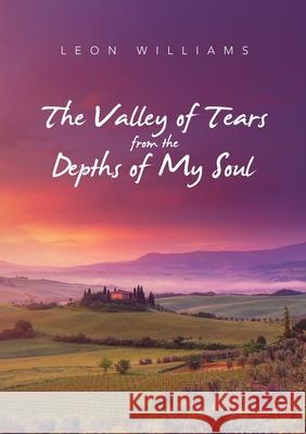 The Valley of Tears from the Depths of My Soul Leon Williams 9781716790799