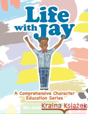 Life with Jay: A Comprehensive Character Education Series Moffitt, Jason R. 9781716790935 Lulu.com