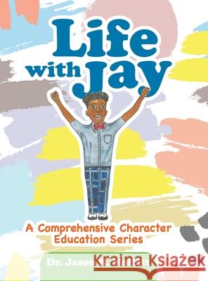 Life with Jay: A Comprehensive Character Education Series Moffitt, Jason R. 9781716790959 Lulu.com