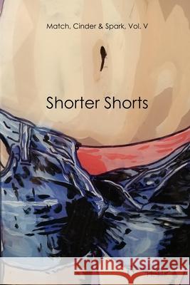 Match, Cinder & Spark, Vol. V: Shorter Shorts H. H 9781716791666 Lulu.com