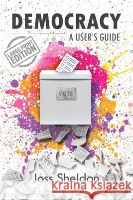 Democracy: A User's Guide Joss Sheldon 9781716792045 Joss Sheldon