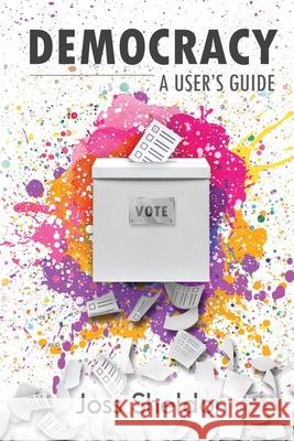 Democracy: A User's Guide Joss Sheldon 9781716792069 Joss Sheldon