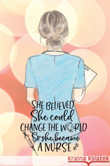 She believed she could change the world so she became a nurse notebook. Gift idea for thankyou and Christmas.: Perfect gift for a graduation nurse or Simpson, Yvonne 9781716792670 Lulu.com