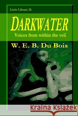Darkwater: Voices from within the Veil Du Bois, W. E. B. 9781716792748 Lulu.com