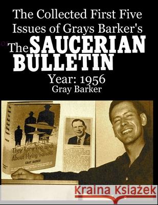 The Collected First Five Issues of Grays Barker's The Saucerian Bulletin.Year: 1956 Gray Barker 9781716794575