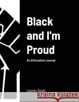 Black and I'm Proud: An Affirmation Journal Scott, Lauren 9781716798047