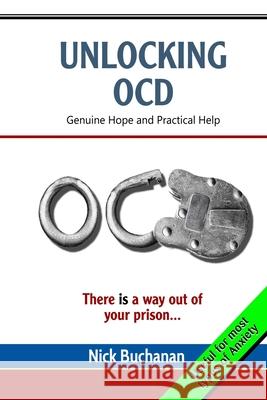 Unlocking OCD: Genuine Hope and Practical Help Buchanan, Nick 9781716799068 Lulu.com