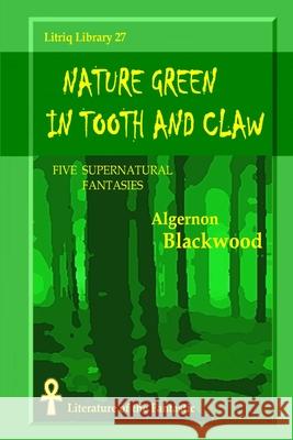 Nature Green in Tooth and Claw Algernon Blackwood 9781716801549 Lulu.com