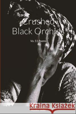 Crushed Black Orchids: Vo. 51 Poems Onadele, Cash 9781716802768 Lulu.com