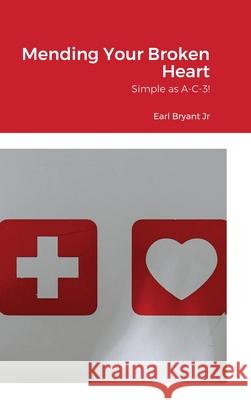 Mending Your Broken Heart: Simple as A-C-3! Bryant, Earl, Jr. 9781716803307